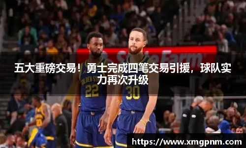 五大重磅交易！勇士完成四笔交易引援，球队实力再次升级