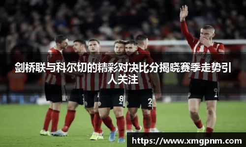 剑桥联与科尔切的精彩对决比分揭晓赛季走势引人关注