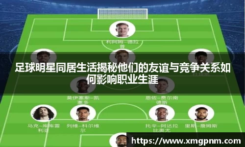 足球明星同居生活揭秘他们的友谊与竞争关系如何影响职业生涯